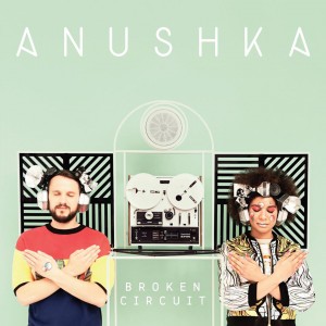 ANUSHKA - BROKEN CIRCUIT