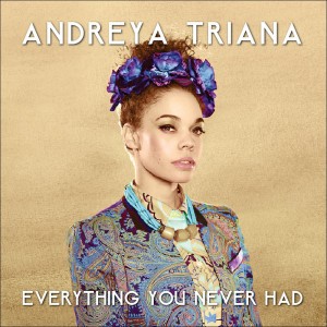 ANDREYA TRIANA - EVERYTHING YOU NEVER HAD