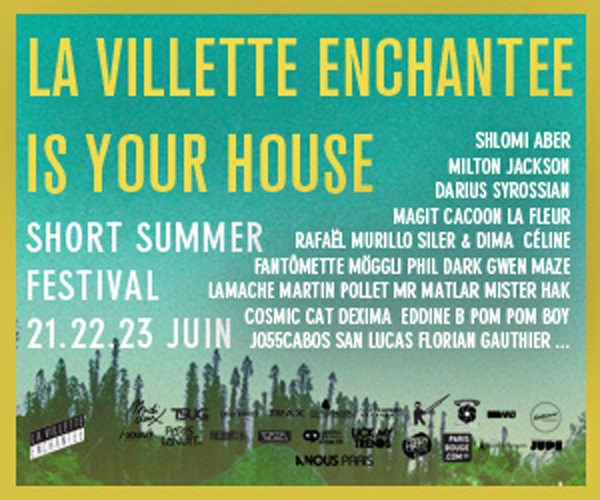 LA VILLETTE ENCHANTEE IS YOUR HOUSE – SHORT SUMMER FESTIVAL