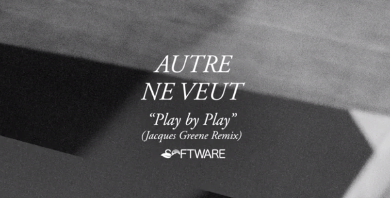 Jacques Greene remixe “Play By Play” d’Autre Ne Veut