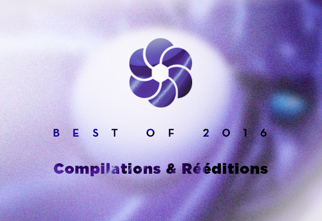 BEST OF (3/3) : Les compilations & rééditions de 2016