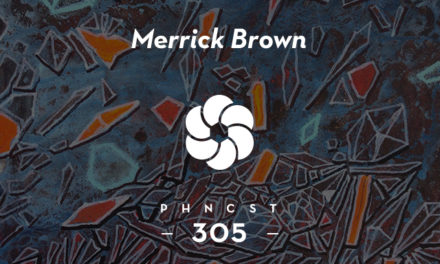 PHNCST 305 – Merrick Brown (Tektite Recordings, Chalant Music)