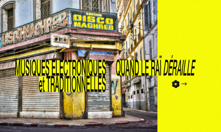 Musiques électroniques et traditionnelles : quand le Raï déraille